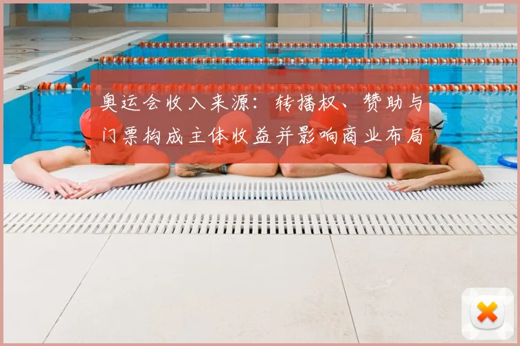 奥运会收入来源：转播权、赞助与门票构成主体收益并影响商业布局