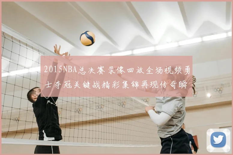 2015NBA总决赛录像回放全场视频勇士夺冠关键战精彩集锦再现传奇瞬间