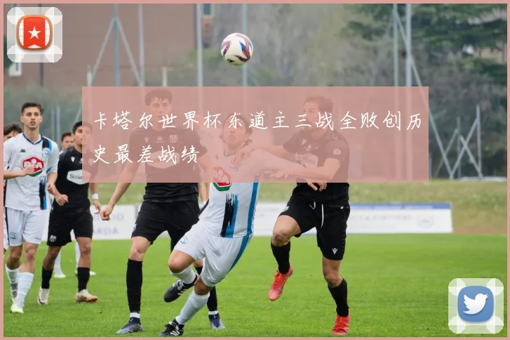 卡塔尔世界杯东道主三战全败创历史最差战绩