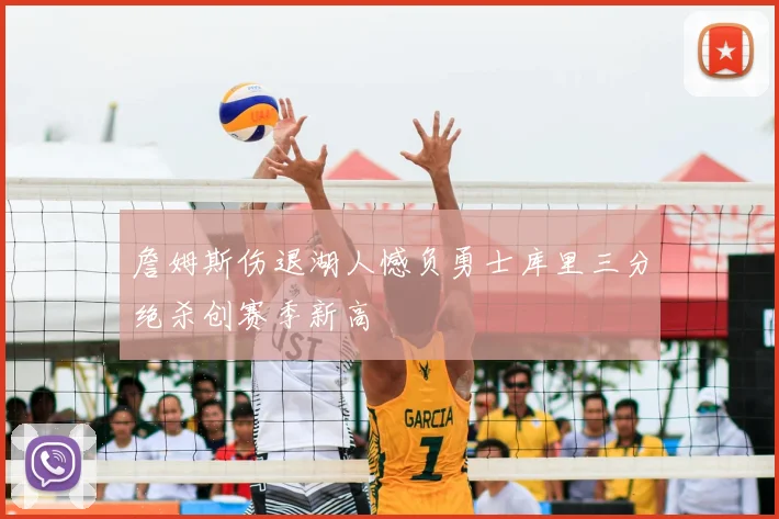 詹姆斯伤退湖人憾负勇士库里三分绝杀创赛季新高