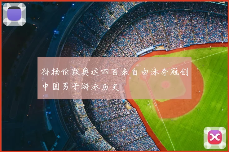 孙杨伦敦奥运四百米自由泳夺冠创中国男子游泳历史