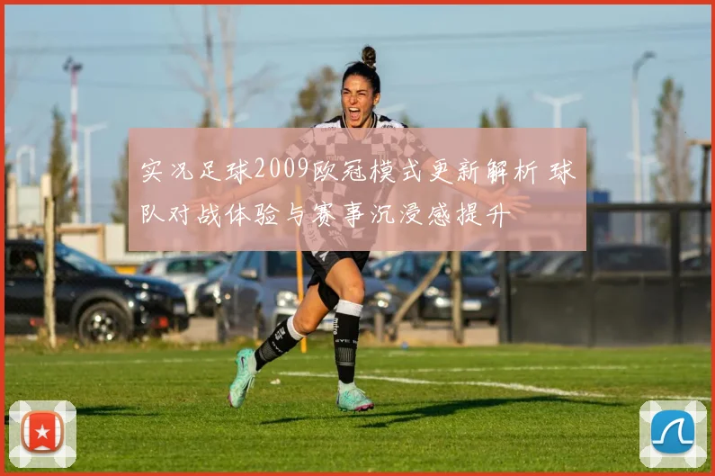 实况足球2009欧冠模式更新解析 球队对战体验与赛事沉浸感提升